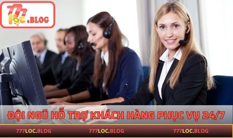 Đội ngũ hỗ trợ khách hàng 777LOC phục vụ 24/7