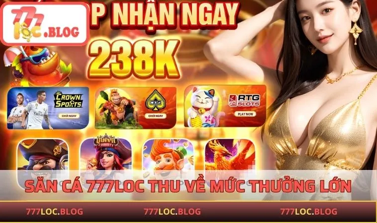 Săn cá 777LOC thu về mức thưởng lớn